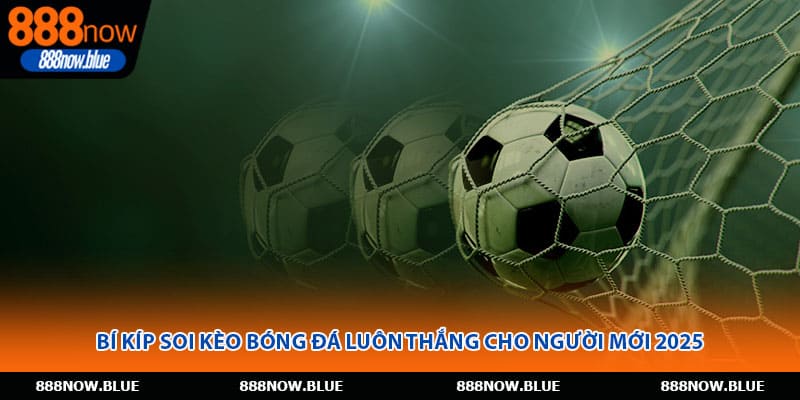Bí Kíp Soi Kèo Bóng Đá Luôn Thắng Cho Người Mới 2025