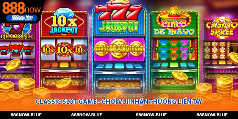 Classic Slot Game - Chơi vui nhận thưởng liền tay