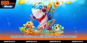 Game Bắn Cá Siêu Thị Là Gì? Mẹo Săn Cá Thắng Lớn 2025